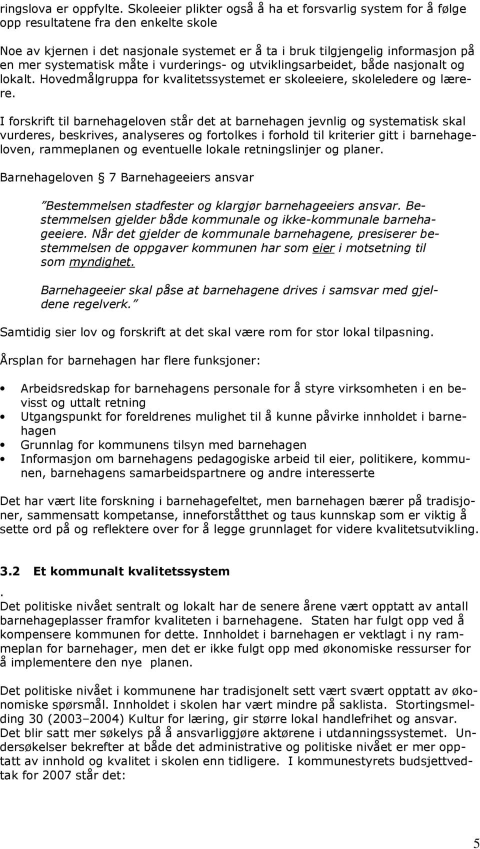 systematisk måte i vurderings- og utviklingsarbeidet, både nasjonalt og lokalt. Hovedmålgruppa for kvalitetssystemet er skoleeiere, skoleledere og lærere.