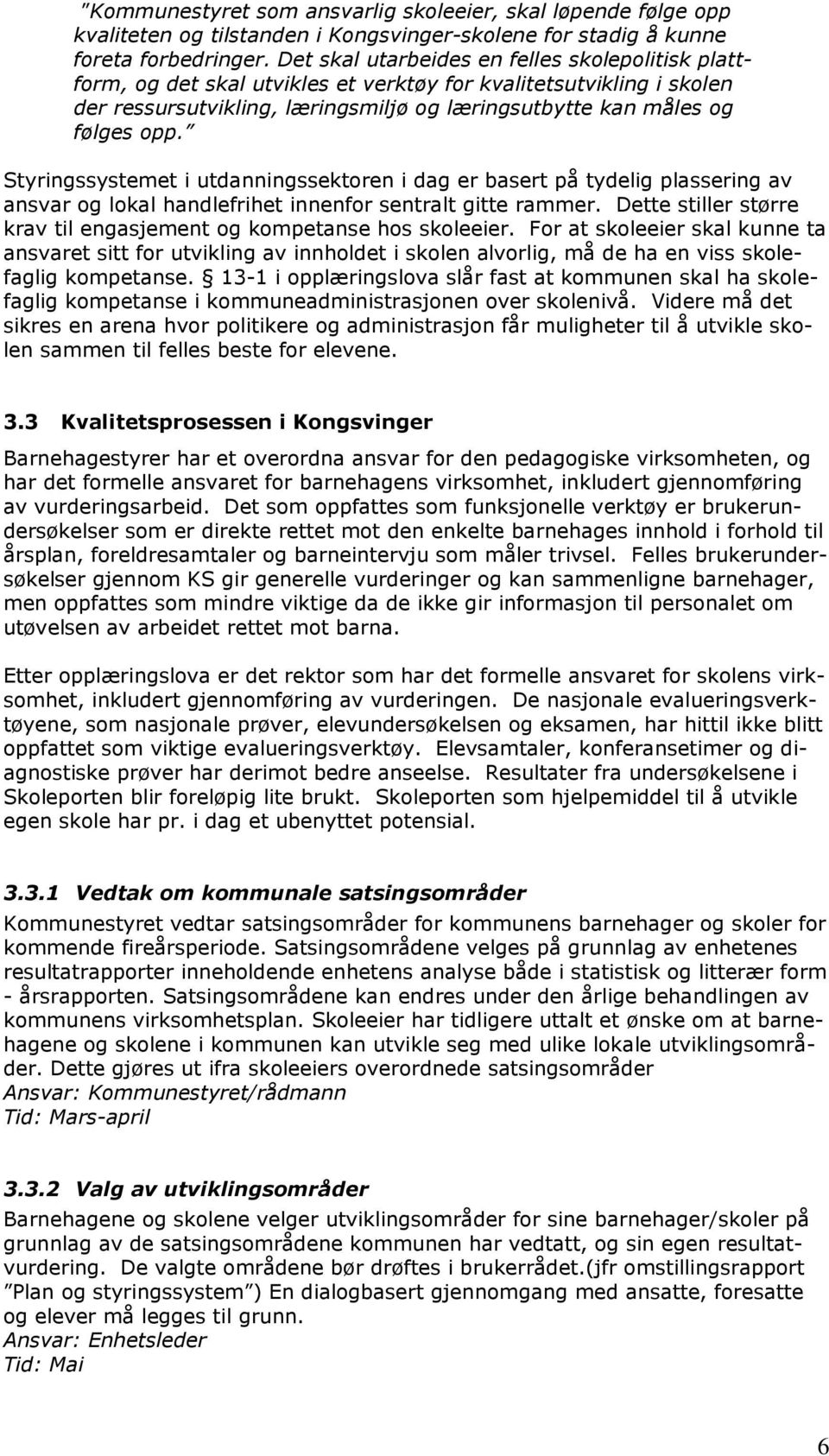 Styringssystemet i utdanningssektoren i dag er basert på tydelig plassering av ansvar og lokal handlefrihet innenfor sentralt gitte rammer.