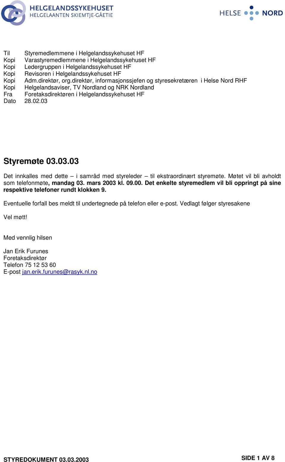 03 Styremøte 03.03.03 Det innkalles med dette i samråd med styreleder til ekstraordinært styremøte. Møtet vil bli avholdt som telefonmøte, mandag 03. mars 2003