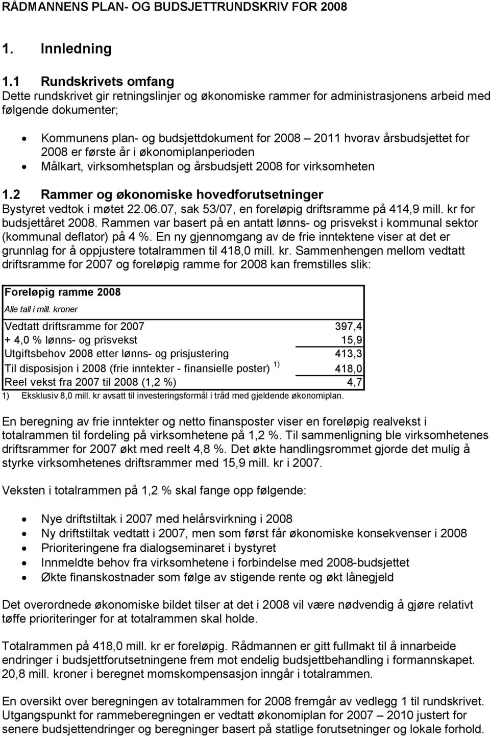 årsbudsjettet for 2008 er første år i økonomiplanperioden Målkart, virksomhetsplan og årsbudsjett 2008 for virksomheten 1.2 Rammer og økonomiske hovedforutsetninger Bystyret vedtok i møtet 22.06.