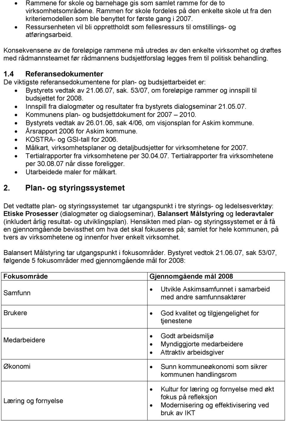 Konsekvensene av de foreløpige rammene må utredes av den enkelte virksomhet og drøftes med rådmannsteamet før rådmannens budsjettforslag legges frem til politisk behandling. 1.