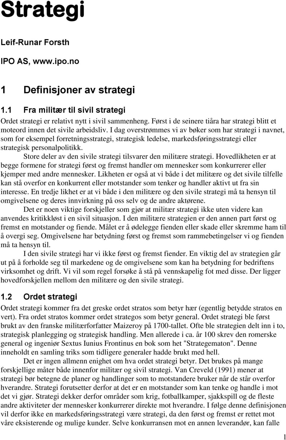 I dag overstrømmes vi av bøker som har strategi i navnet, som for eksempel forretningsstrategi, strategisk ledelse, markedsføringsstrategi eller strategisk personalpolitikk.