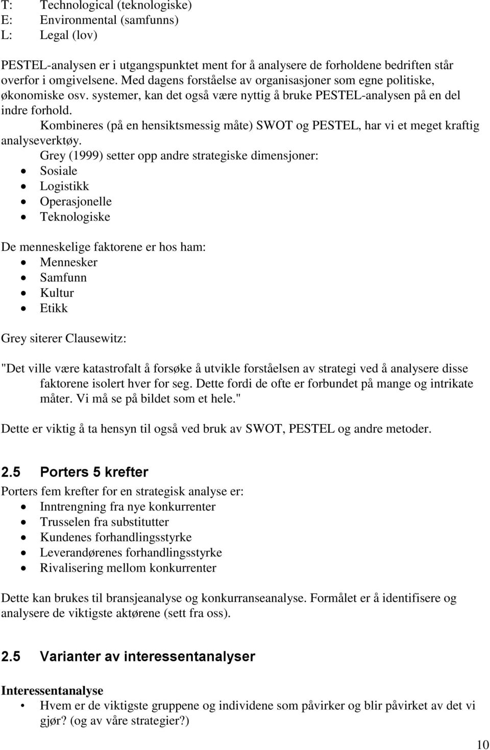 Kombineres (på en hensiktsmessig måte) SWOT og PESTEL, har vi et meget kraftig analyseverktøy.