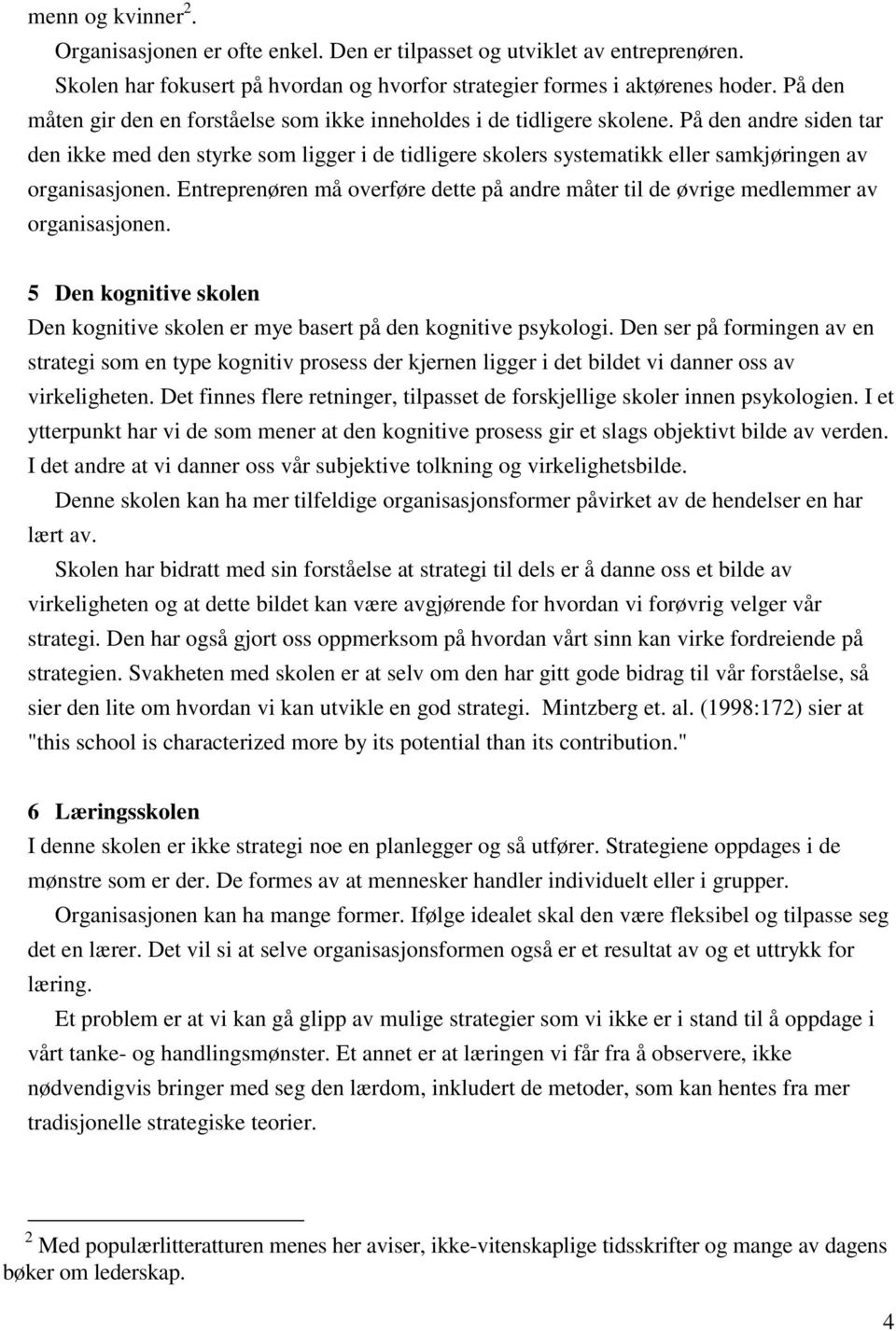 På den andre siden tar den ikke med den styrke som ligger i de tidligere skolers systematikk eller samkjøringen av organisasjonen.