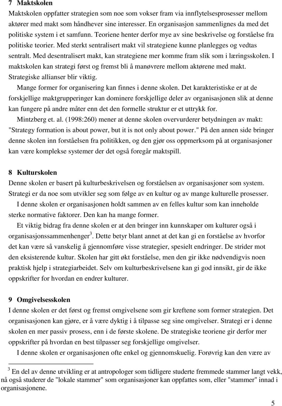 Med sterkt sentralisert makt vil strategiene kunne planlegges og vedtas sentralt. Med desentralisert makt, kan strategiene mer komme fram slik som i læringsskolen.