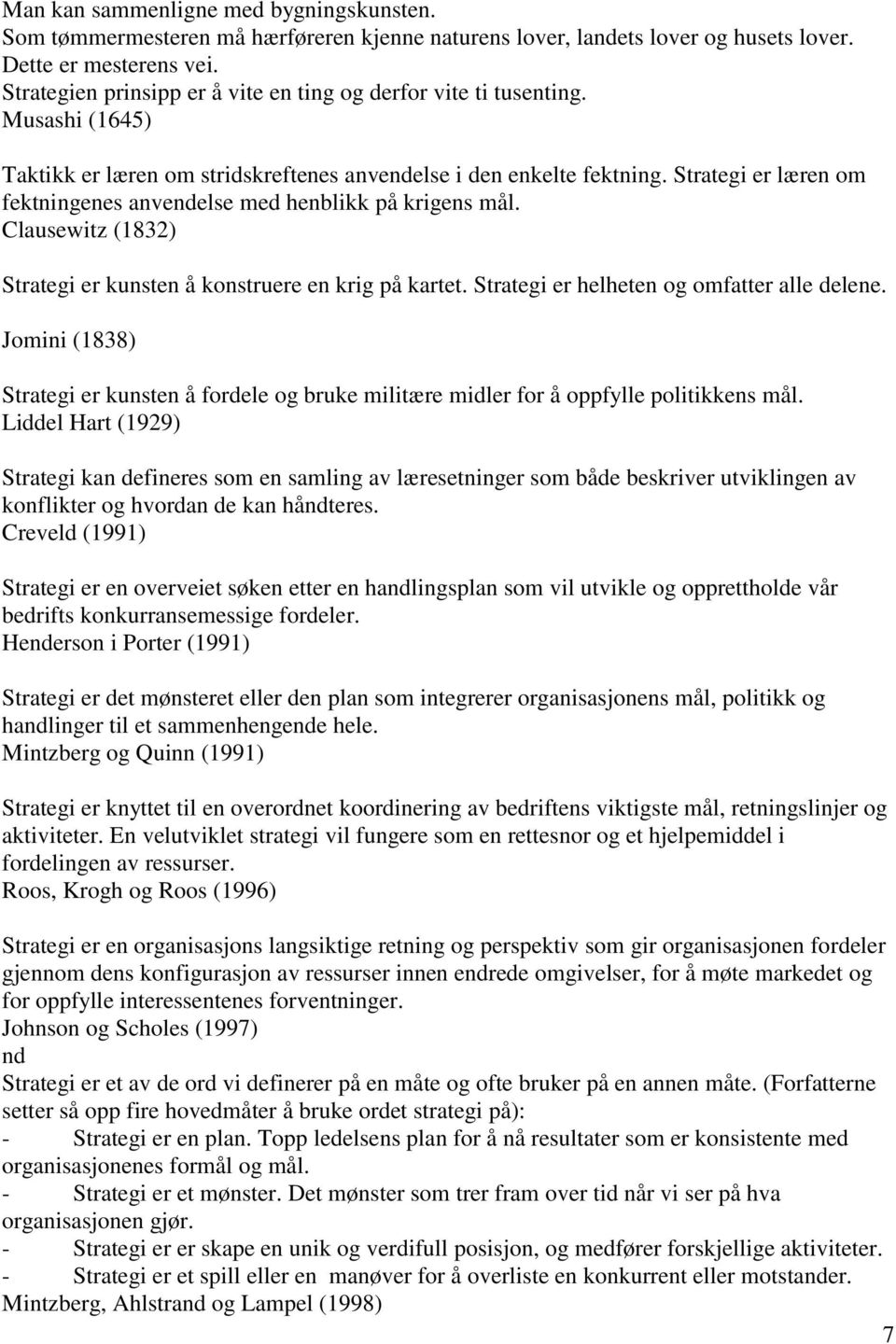 Strategi er læren om fektningenes anvendelse med henblikk på krigens mål. Clausewitz (1832) Strategi er kunsten å konstruere en krig på kartet. Strategi er helheten og omfatter alle delene.