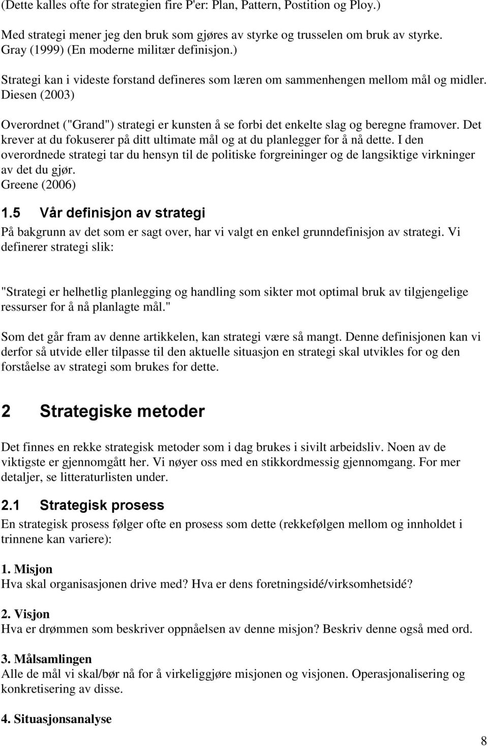 Diesen (2003) Overordnet ("Grand") strategi er kunsten å se forbi det enkelte slag og beregne framover. Det krever at du fokuserer på ditt ultimate mål og at du planlegger for å nå dette.