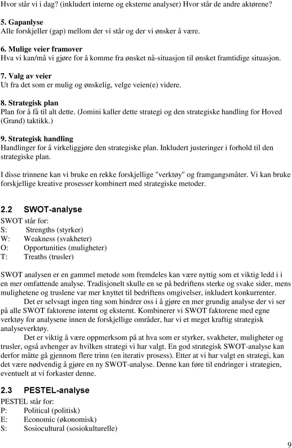 Strategisk plan Plan for å få til alt dette. (Jomini kaller dette strategi og den strategiske handling for Hoved (Grand) taktikk.) 9.