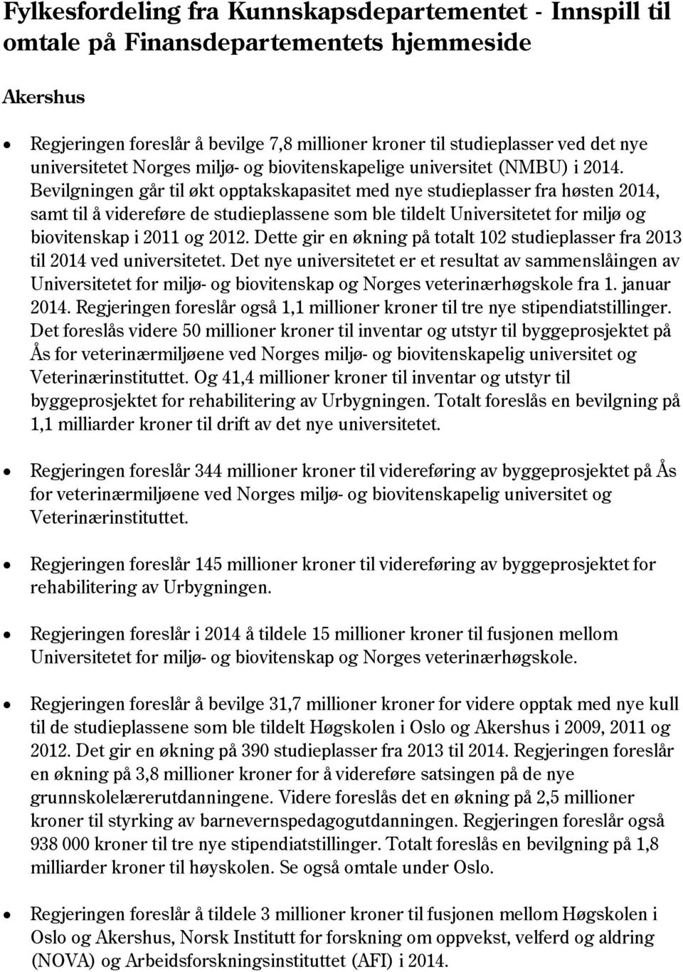 Bevilgningen går til økt opptakskapasitet med nye studieplasser fra høsten 2014, samt til å videreføre de studieplassene som ble tildelt Universitetet for miljø og biovitenskap i 2011 og 2012.