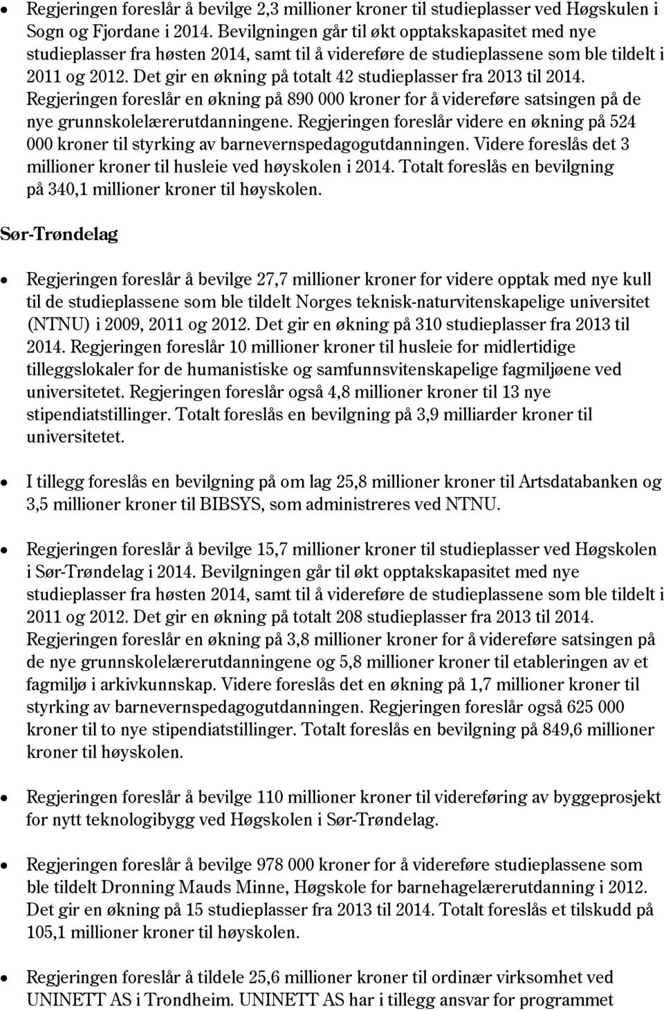 Det gir en økning på totalt 42 studieplasser fra 2013 til 2014. Regjeringen foreslår en økning på 890 000 kroner for å videreføre satsingen på de nye grunnskolelærerutdanningene.