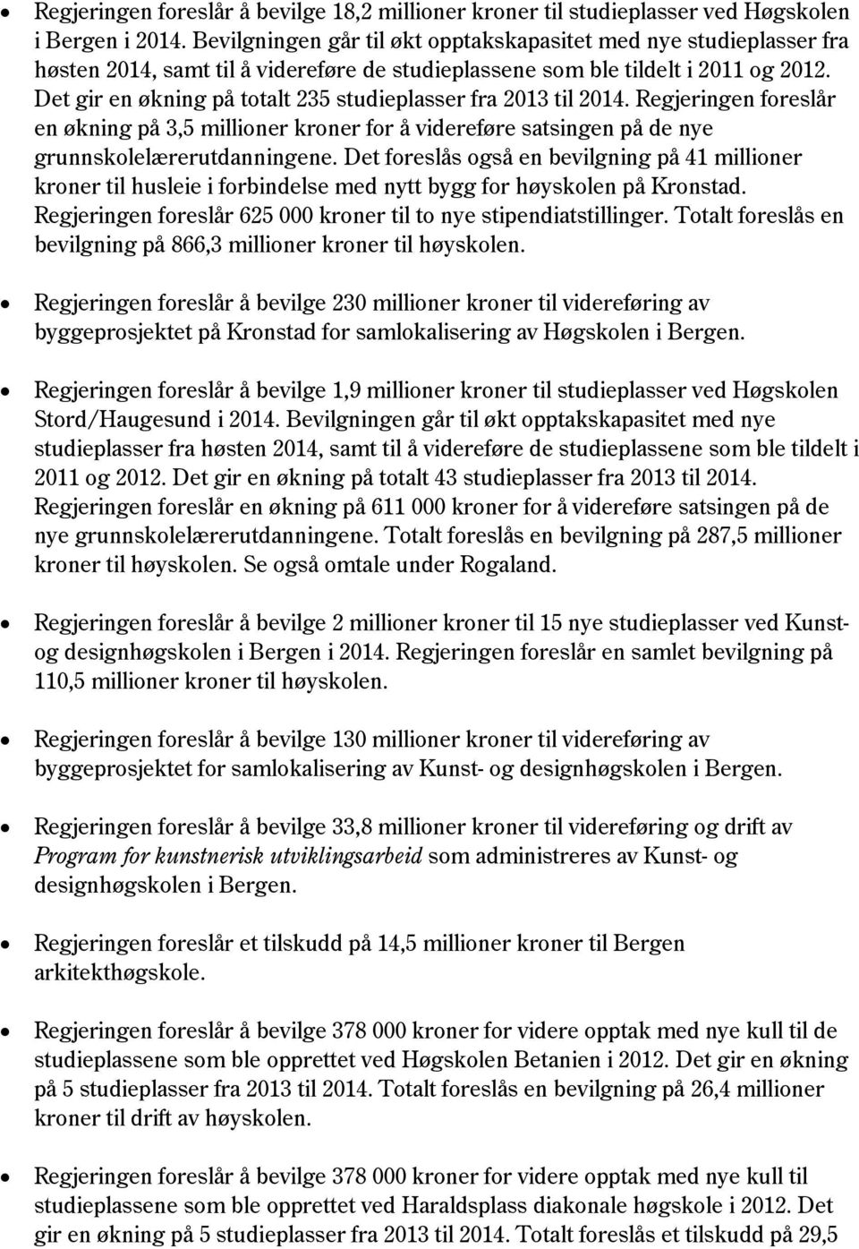 Det gir en økning på totalt 235 studieplasser fra 2013 til 2014. Regjeringen foreslår en økning på 3,5 millioner kroner for å videreføre satsingen på de nye grunnskolelærerutdanningene.