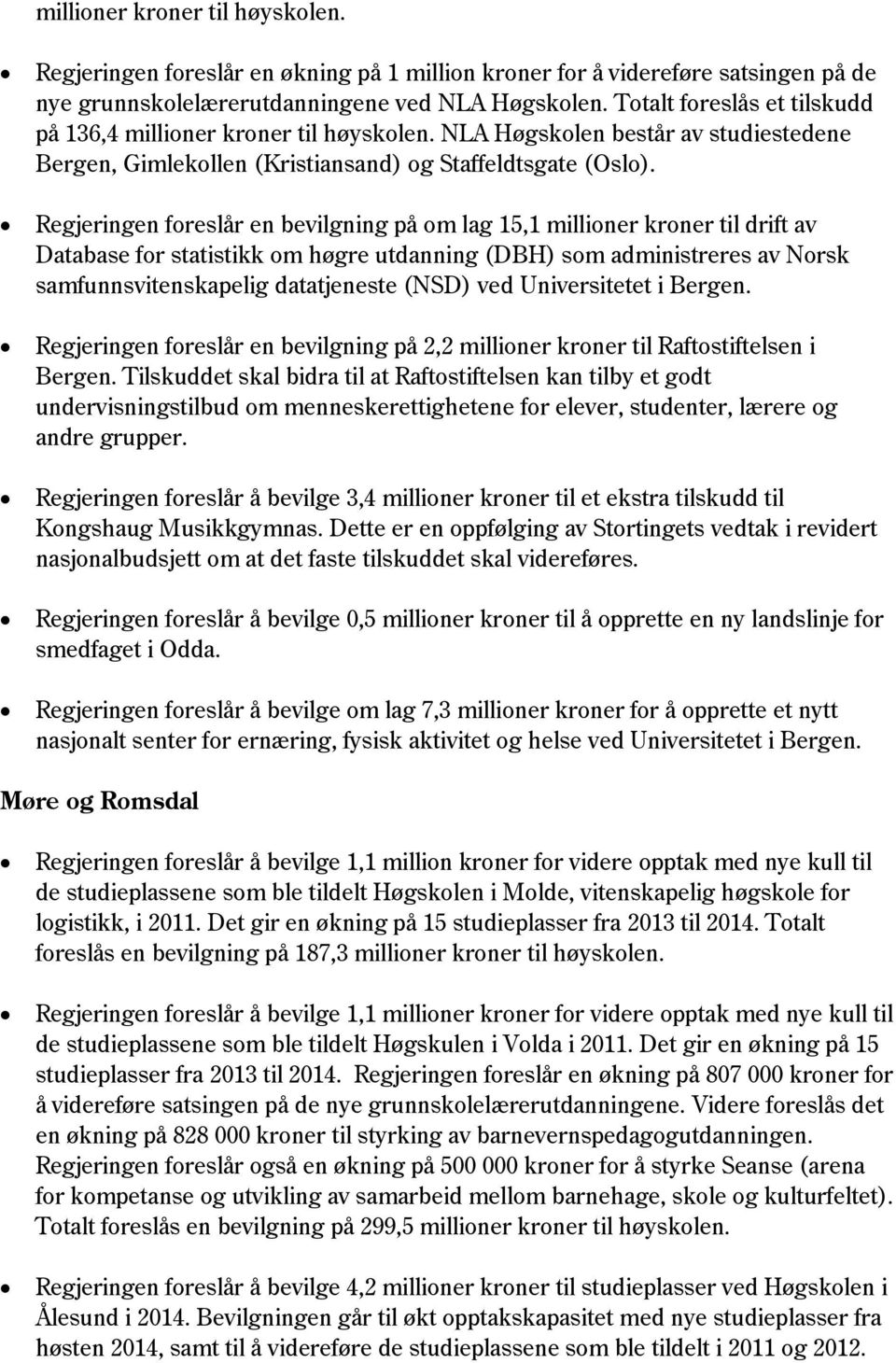 Regjeringen foreslår en bevilgning på om lag 15,1 millioner kroner til drift av Database for statistikk om høgre utdanning (DBH) som administreres av Norsk samfunnsvitenskapelig datatjeneste (NSD)