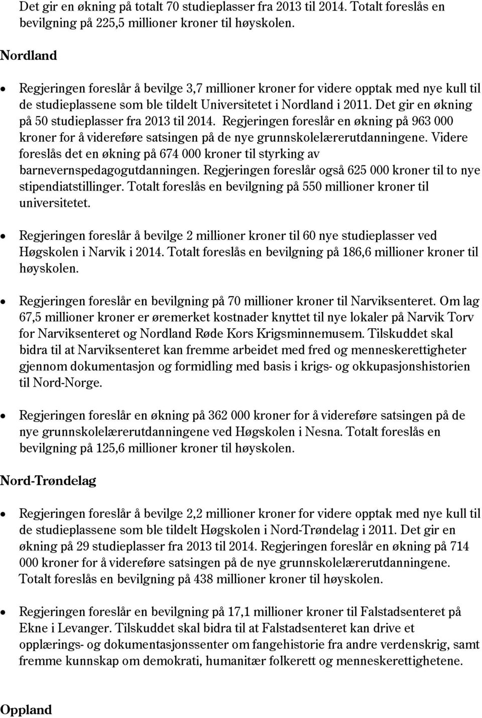 Det gir en økning på 50 studieplasser fra 2013 til 2014. Regjeringen foreslår en økning på 963 000 kroner for å videreføre satsingen på de nye grunnskolelærerutdanningene.