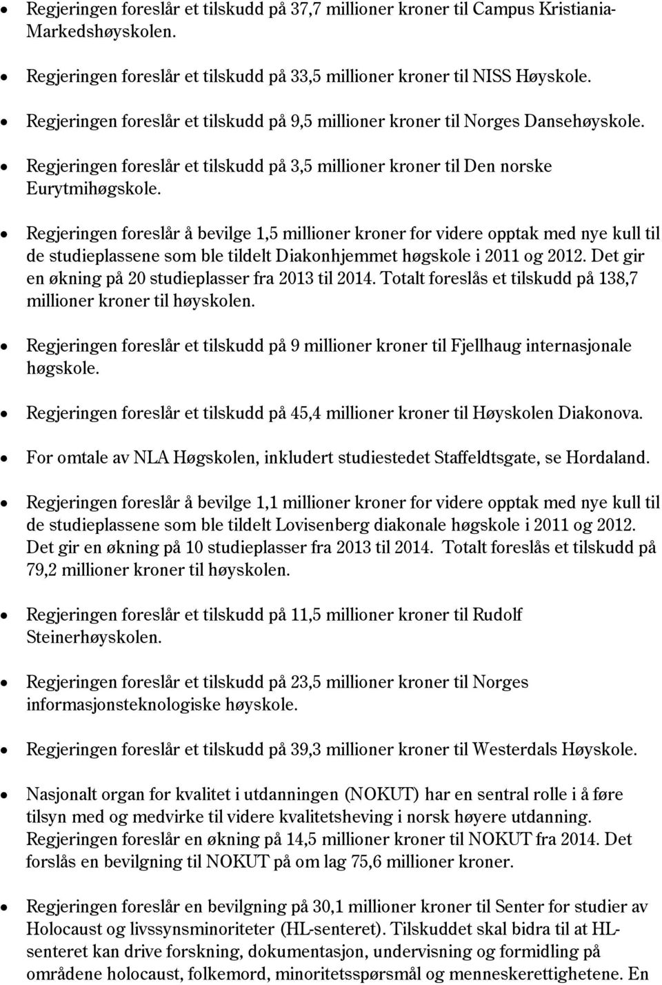 Regjeringen foreslår å bevilge 1,5 millioner kroner for videre opptak med nye kull til de studieplassene som ble tildelt Diakonhjemmet høgskole i 2011 og 2012.