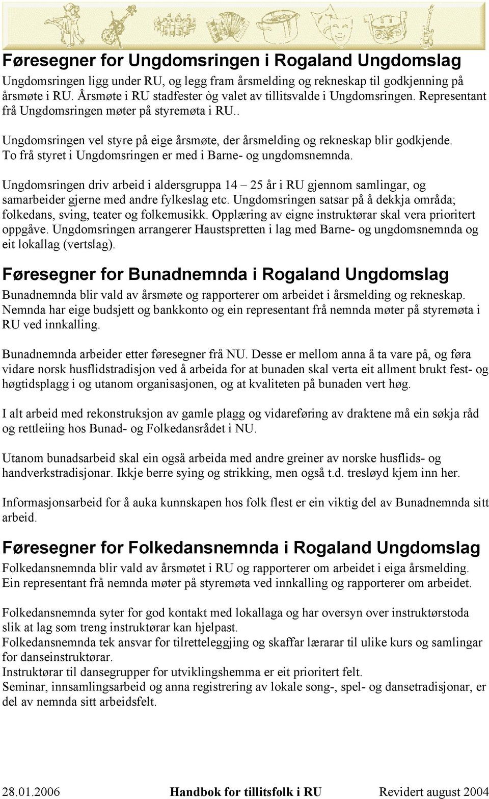 . Ungdomsringen vel styre på eige årsmøte, der årsmelding og rekneskap blir godkjende. To frå styret i Ungdomsringen er med i Barne- og ungdomsnemnda.