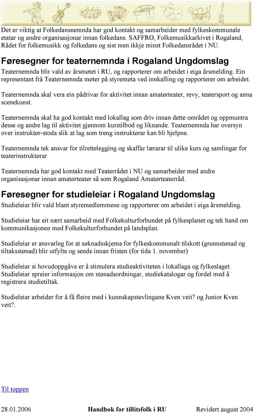 Føresegner for teaternemnda i Rogaland Ungdomslag Teaternemnda blir vald av årsmøtet i RU, og rapporterer om arbeidet i eiga årsmelding.