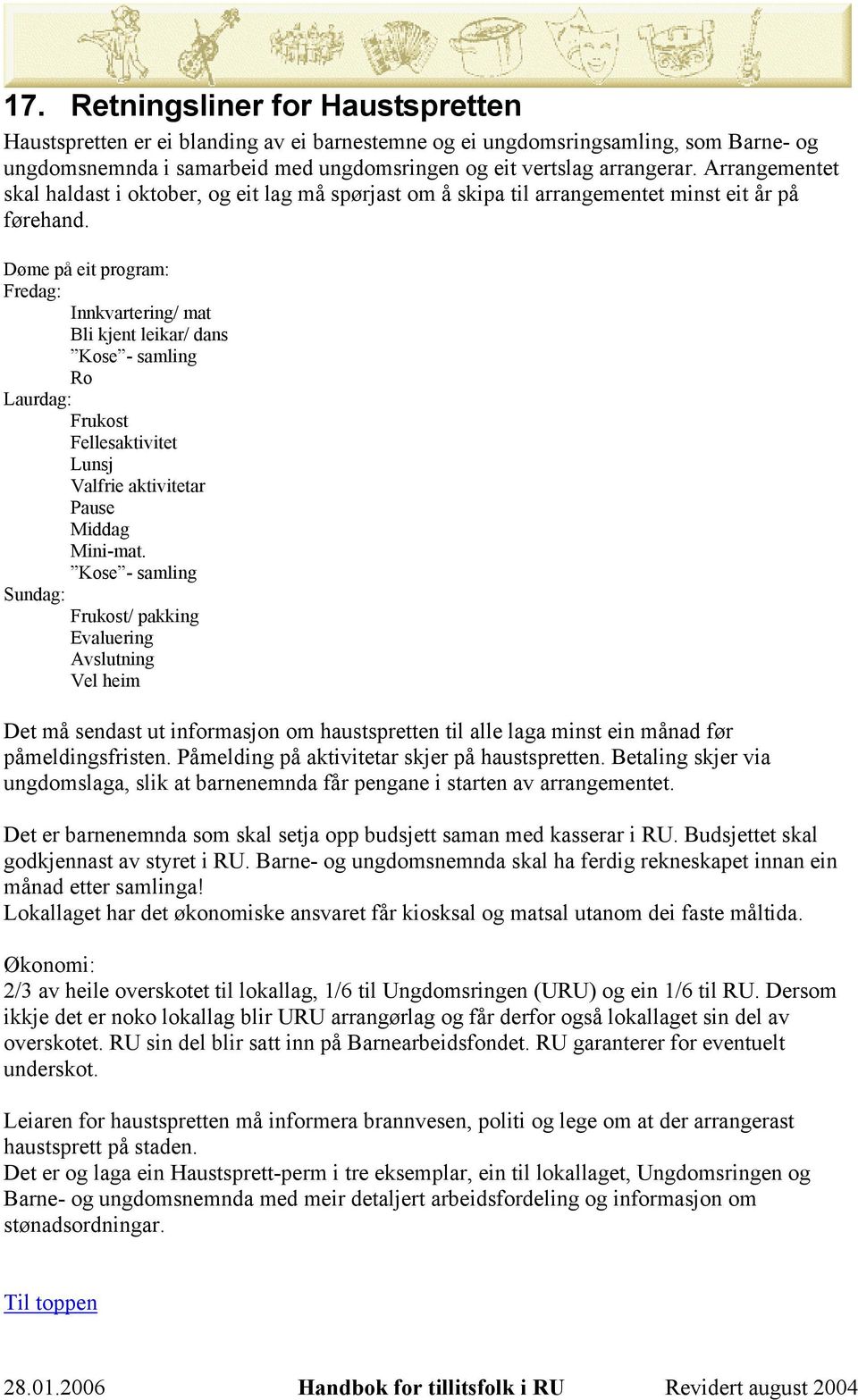 Døme på eit program: Fredag: Innkvartering/ mat Bli kjent leikar/ dans Kose - samling Ro Laurdag: Frukost Fellesaktivitet Lunsj Valfrie aktivitetar Pause Middag Mini-mat.