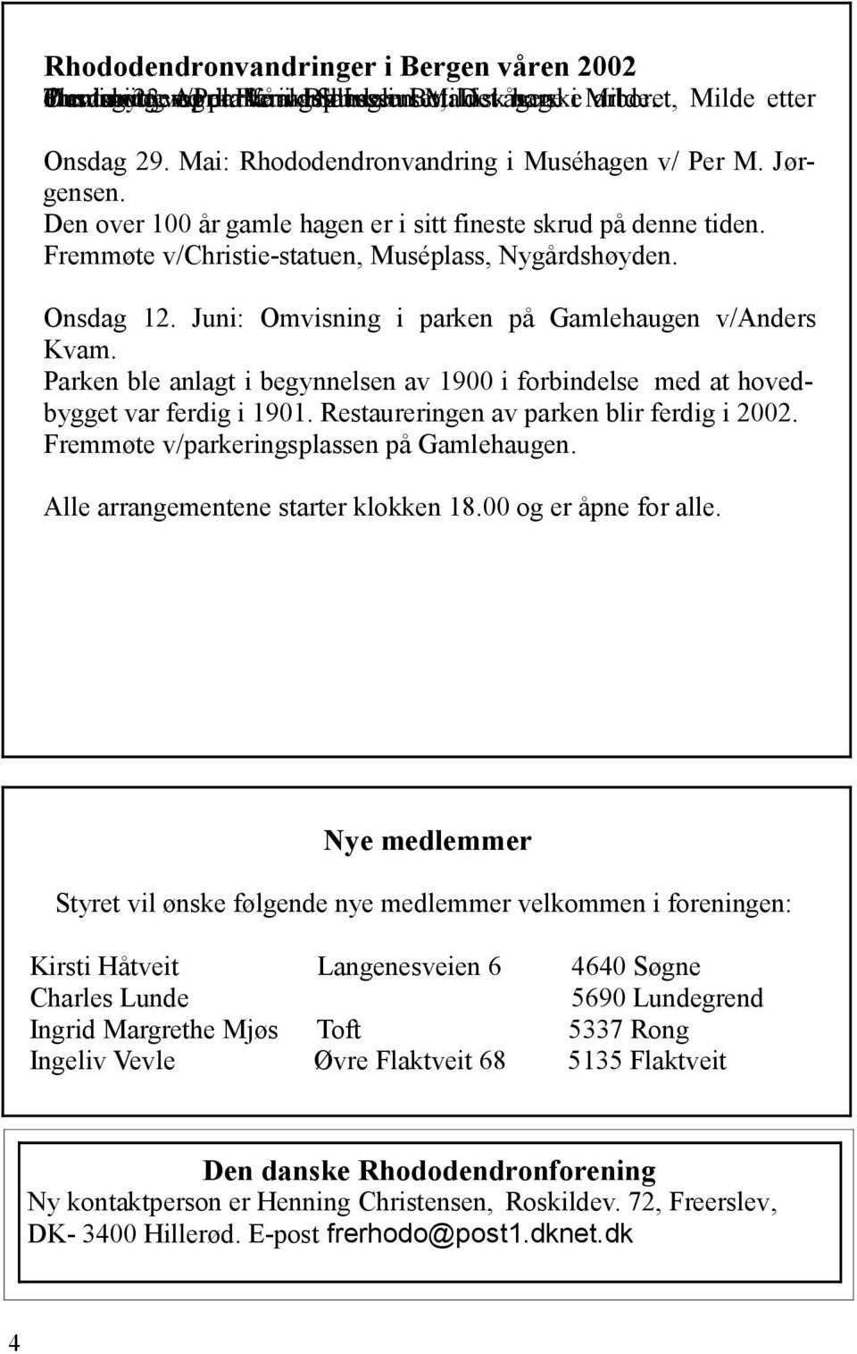 Den over 100 år gamle hagen er i sitt fineste skrud på denne tiden. Fremmøte v/christie-statuen, Muséplass, Nygårdshøyden. Onsdag 12. Juni: Omvisning i parken på Gamlehaugen v/anders Kvam.