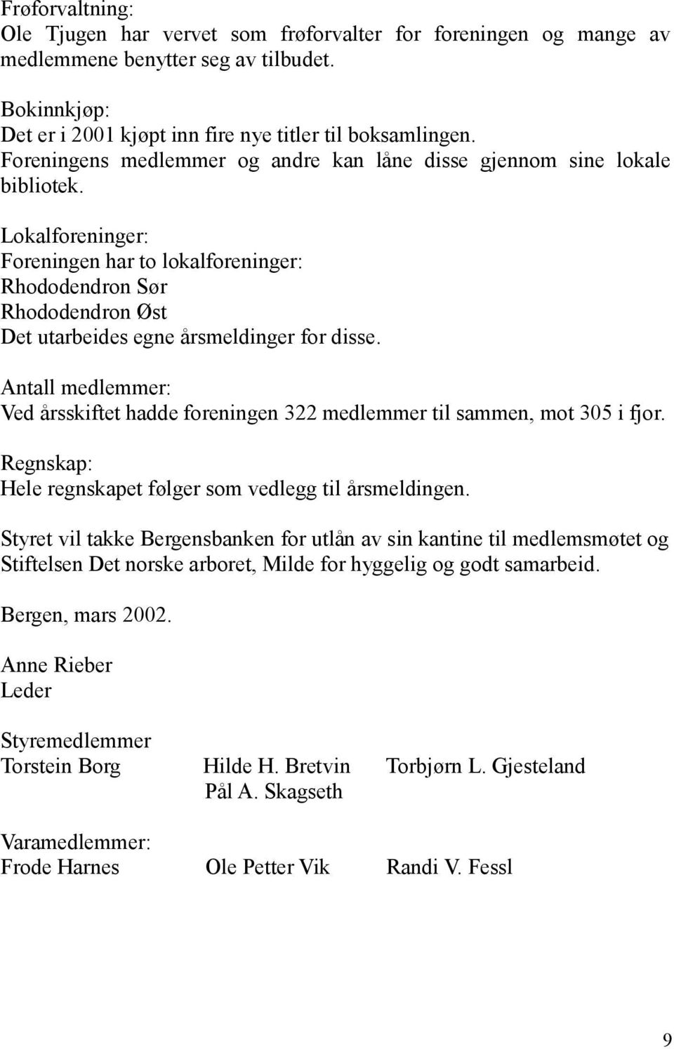 Lokalforeninger: Foreningen har to lokalforeninger: Rhododendron Sør Rhododendron Øst Det utarbeides egne årsmeldinger for disse.