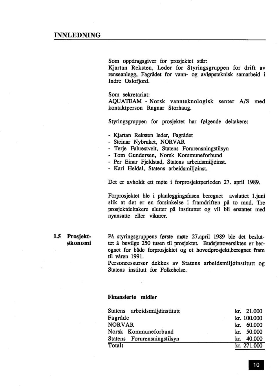 Fahstveit, Statens Foruensnigstisyn - Tom Gundersen, Norsk Kommuneforbund - Per Einar Fjeldstad, Statens arbeidsmiljøinst - Kar Heldal, Statens arbeidsmiljøinst et er avholdt ett møte i