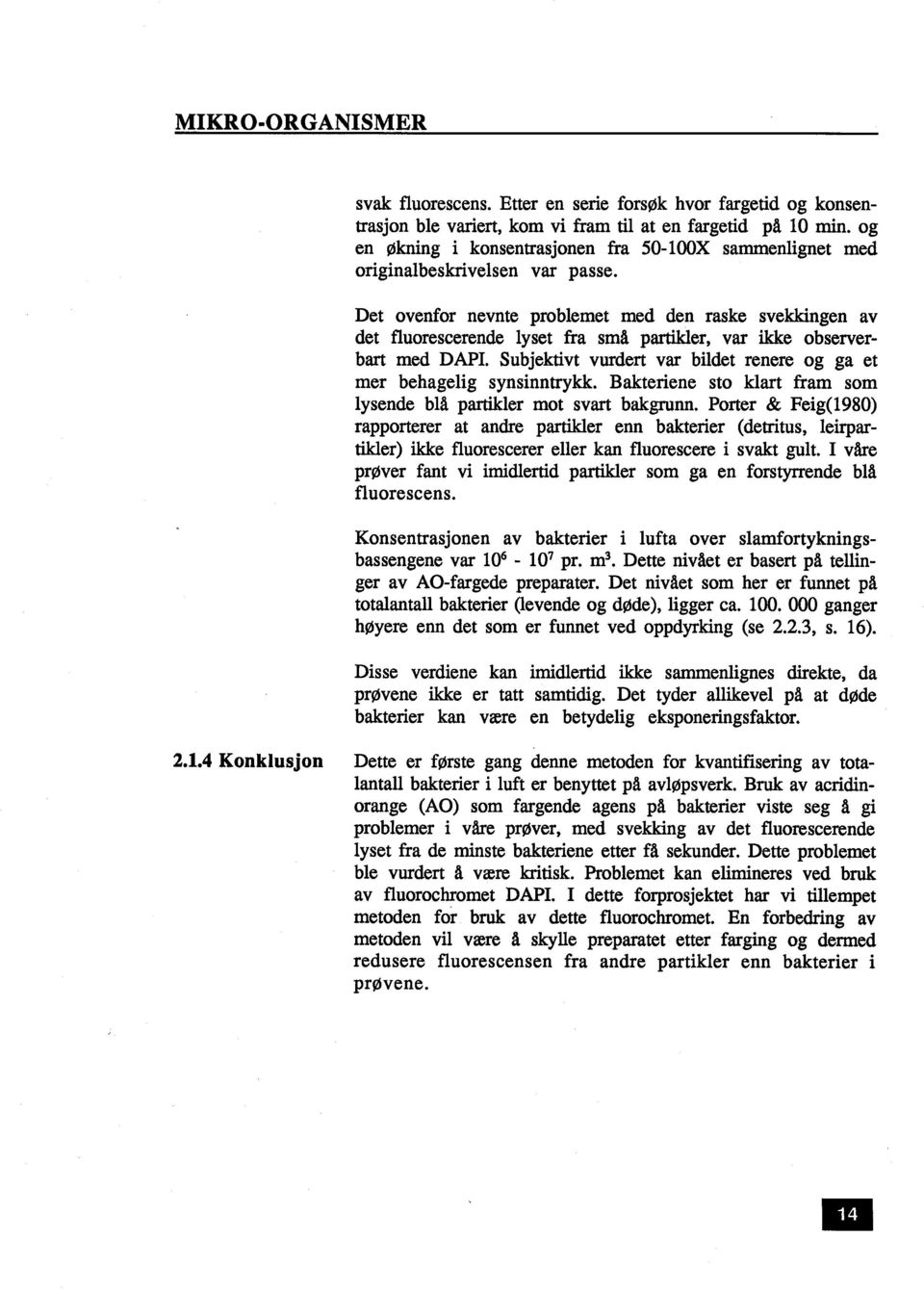 mer behagelig synsinntrykk Bakteriene sto klart fram som lysende blå parler mot svar bakgrnn Porter & Feig(1980) rapporterer at andre parer enn bakterier (detrtus, leirartier) ike fluorescerer eller