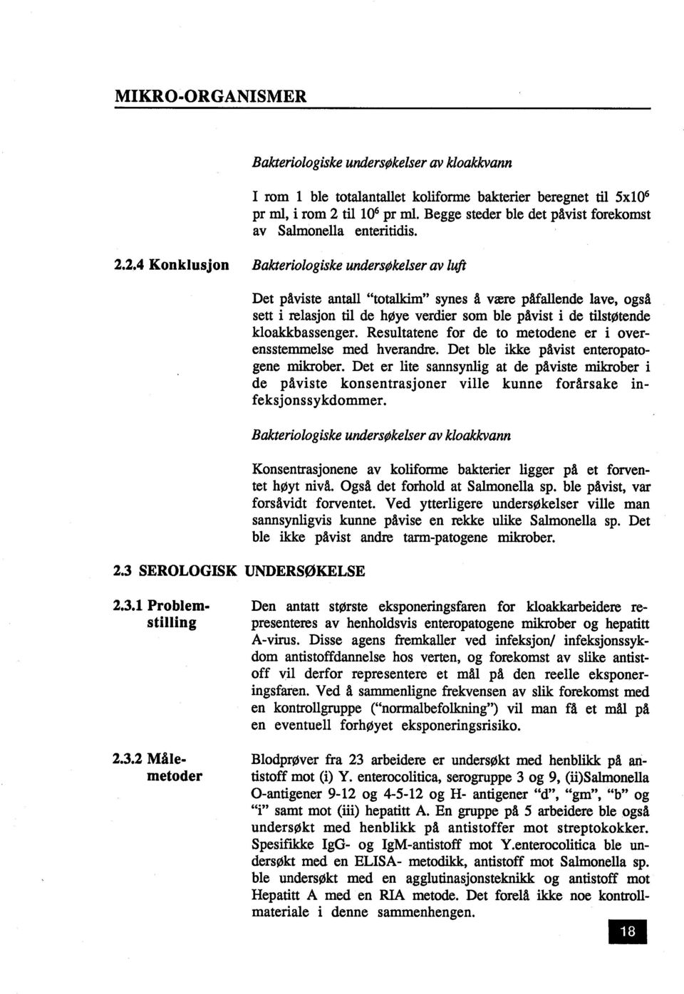 som ble påvist i de tistøtende kloakbassenger Resultatene for de to metodene er i overensstemmelse med hverandr et ble ike påvist enteropatogene miober et er lite sannsynlg at de påviste miober i de