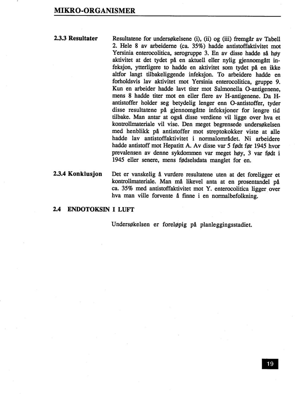 hadde en forholdsvis lav aktivitet mot Yersinia enterocolitica, grppe 9 Kun en arbeider hadde lavt titer mot Salmonella O-antigenene, mens 8 hadde titer mot en eller flere av H-antigenene a H-