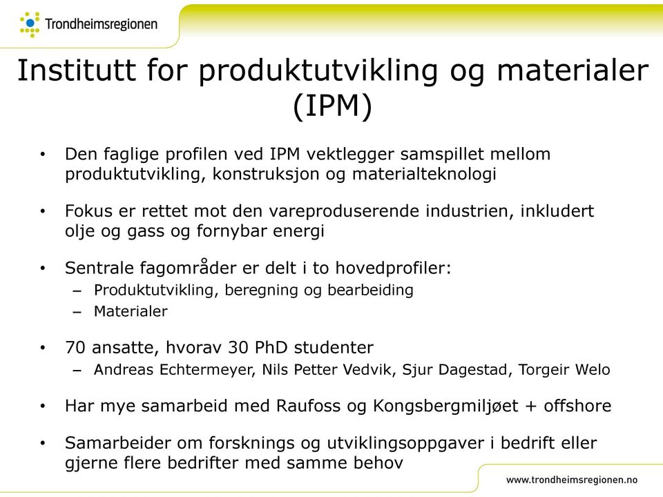 hovedprofiler: Produktutvikling, beregning og bearbeiding Materialer 70 ansatte, hvorav 30 PhD studenter Andreas Echtermeyer, Nils Petter Vedvik, Sjur