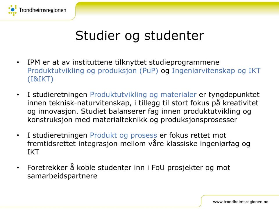 Studiet balanserer fag innen produktutvikling og konstruksjon med materialteknikk og produksjonsprosesser I studieretningen Produkt og prosess er fokus