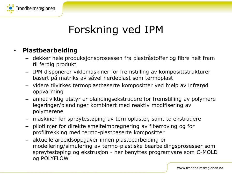 polymere legeringer/blandinger kombinert med reaktiv modifisering av polymerene maskiner for sprøytestøping av termoplaster, samt to ekstrudere pilotlinjer for direkte smelteimpregnering av