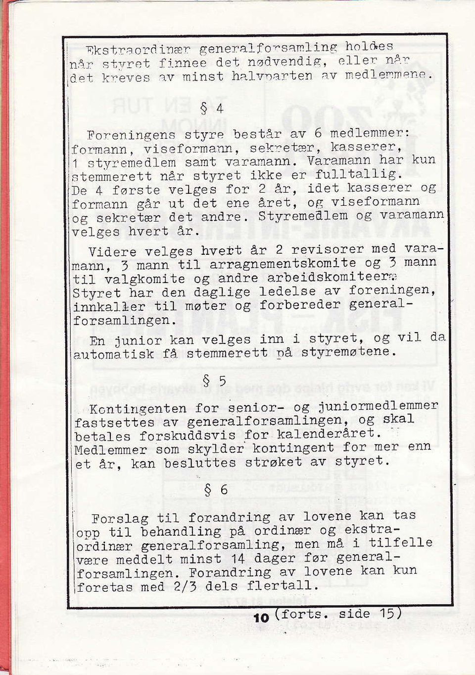 le 4 løfste velges for 2 år, idet kasserer og fornann går ut det ene året, og visefo:rnan og sekretær det andre. Styrenealem og varamann velges hvert år. Videre velges hyeirt år 2 revlsore?