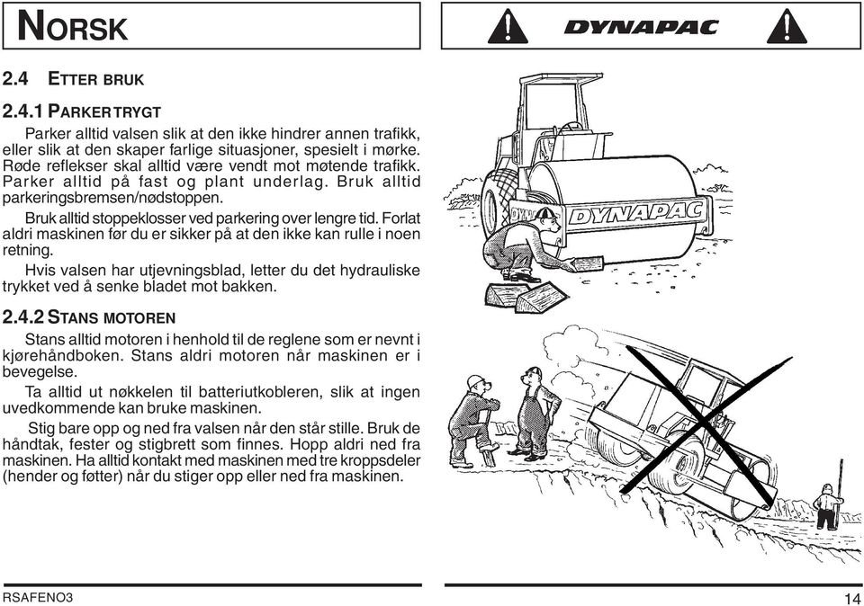 Forlat aldri maskinen før du er sikker på at den ikke kan rulle i noen retning. Hvis valsen har utjevningsblad, letter du det hydrauliske trykket ved å senke bladet mot bakken. 2.4.