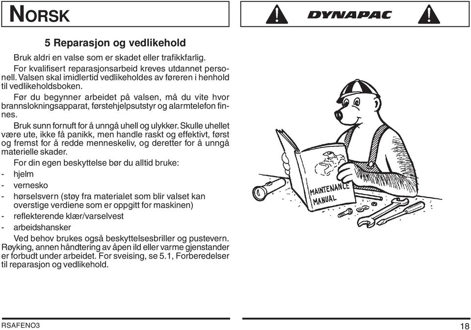 Bruk sunn fornuft for å unngå uhell og ulykker.