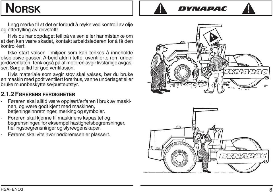 Ikke start valsen i miljøer som kan tenkes å inneholde eksplosive gasser. Arbeid aldri i tette, uventilerte rom under jordoverflaten. Tenk også på at motoren avgir livsfarlige avgasser.