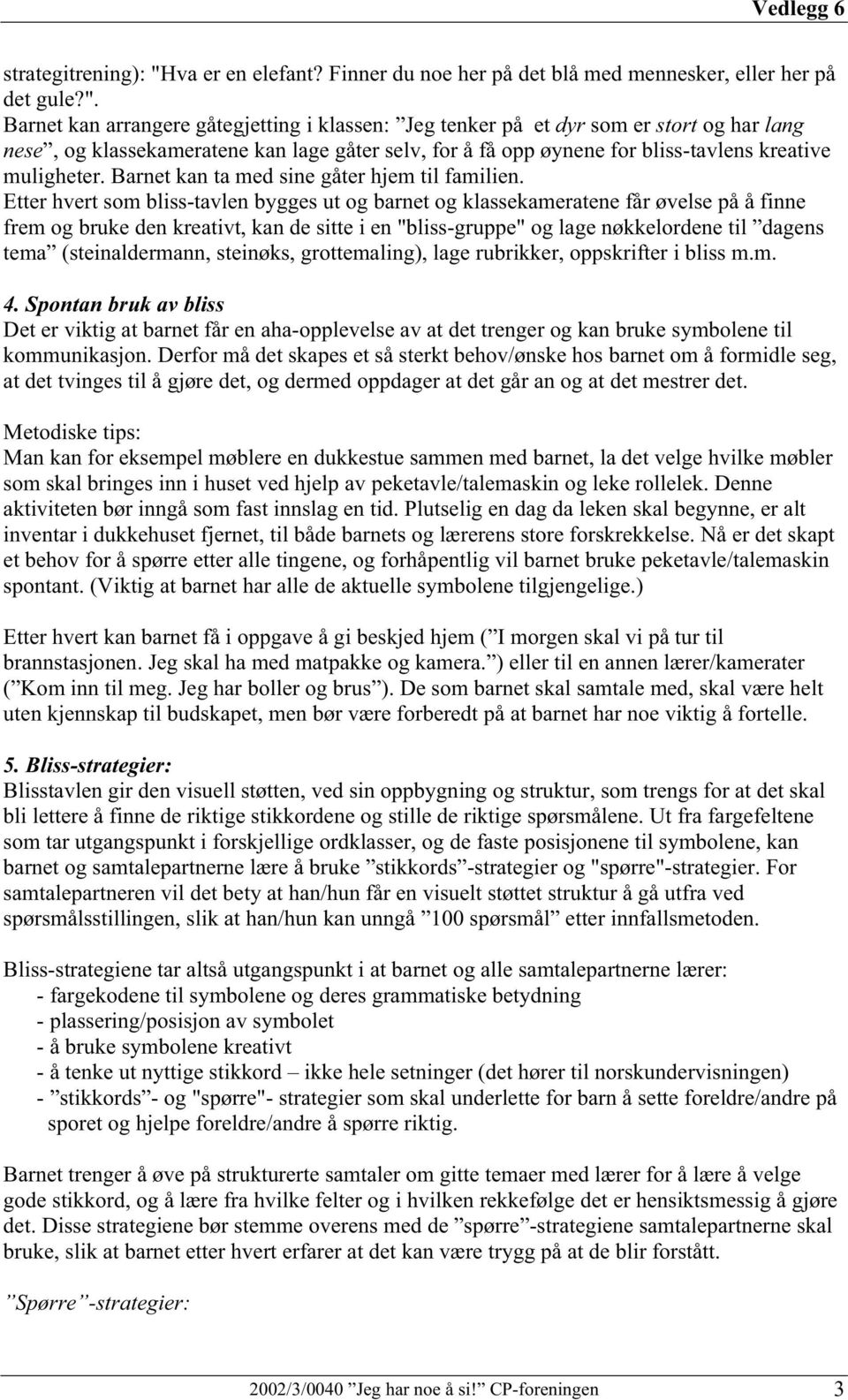 Barnet kan arrangere gåtegjetting i klassen: Jeg tenker på et dyr som er stort og har lang nese, og klassekameratene kan lage gåter selv, for å få opp øynene for bliss-tavlens kreative muligheter.