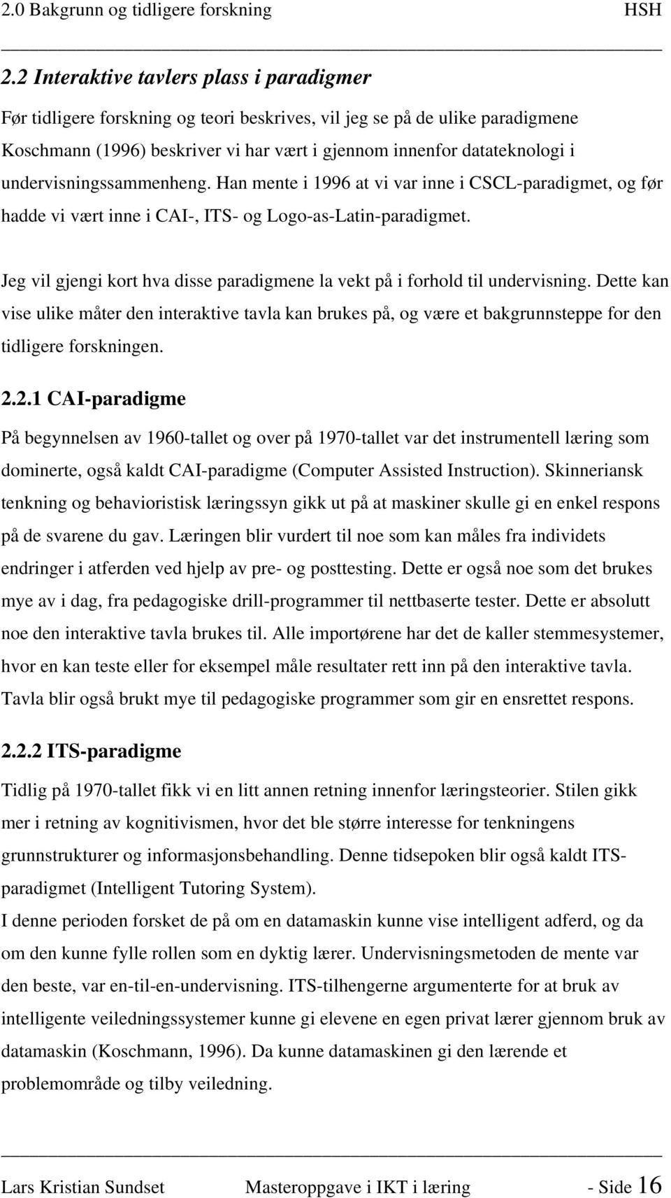 undervisningssammenheng. Han mente i 1996 at vi var inne i CSCL-paradigmet, og før hadde vi vært inne i CAI-, ITS- og Logo-as-Latin-paradigmet.