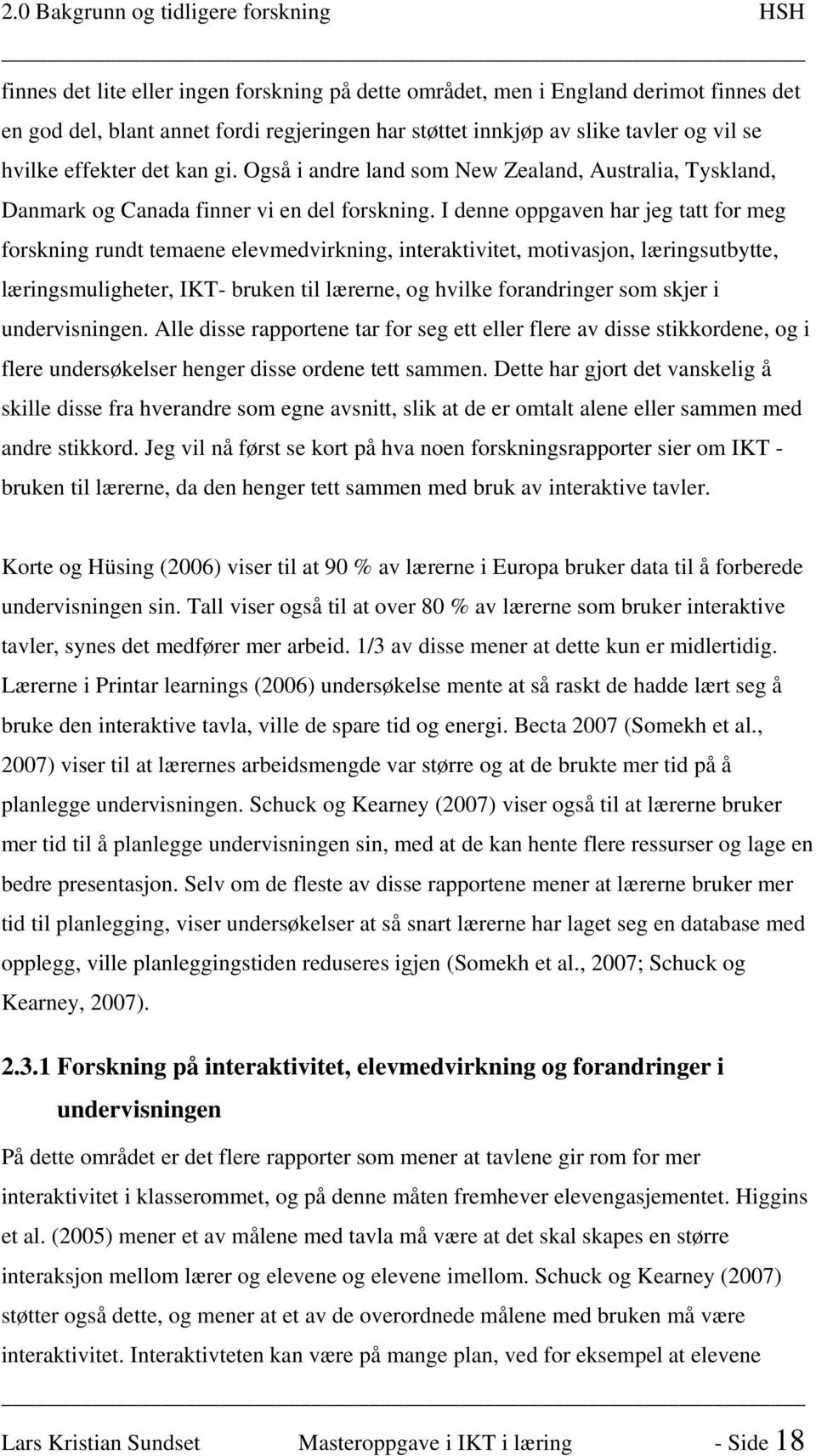 I denne oppgaven har jeg tatt for meg forskning rundt temaene elevmedvirkning, interaktivitet, motivasjon, læringsutbytte, læringsmuligheter, IKT- bruken til lærerne, og hvilke forandringer som skjer