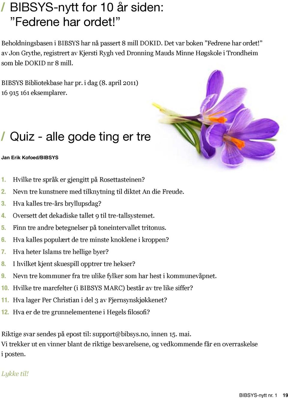 / Quiz - alle gode ting er tre Jan Erik Kofoed/BIBSYS 1. Hvilke tre språk er gjengitt på Rosettasteinen? 2. Nevn tre kunstnere med tilknytning til diktet An die Freude. 3.