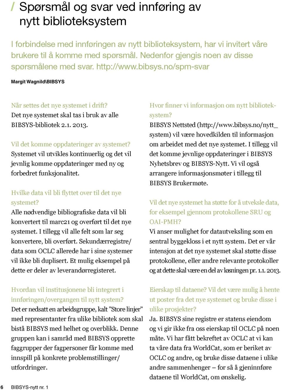 Det nye systemet skal tas i bruk av alle BIBSYS-bibliotek 2.1. 2013. Vil det komme oppdateringer av systemet?