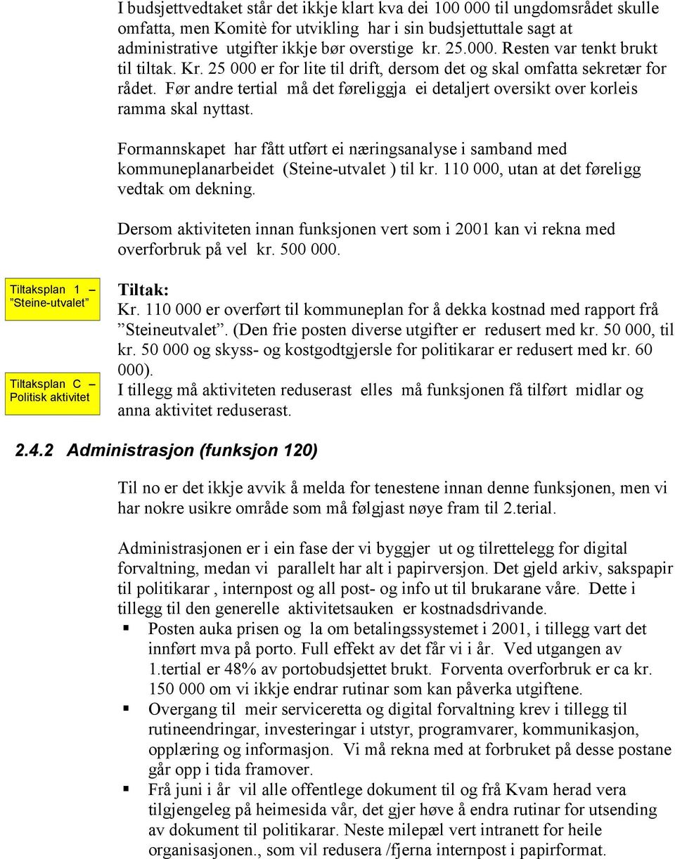 Før andre tertial må det føreliggja ei detaljert oversikt over korleis ramma skal nyttast. Formannskapet har fått utført ei næringsanalyse i samband med kommuneplanarbeidet (Steine-utvalet ) til kr.