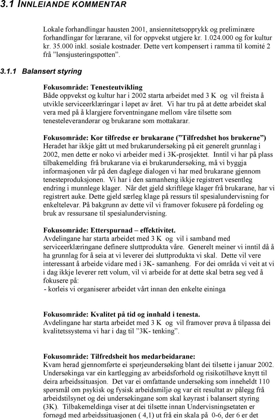 Fokusområde: Tenesteutvikling Både oppvekst og kultur har i 2002 starta arbeidet med 3 K og vil freista å utvikle serviceerklæringar i løpet av året.