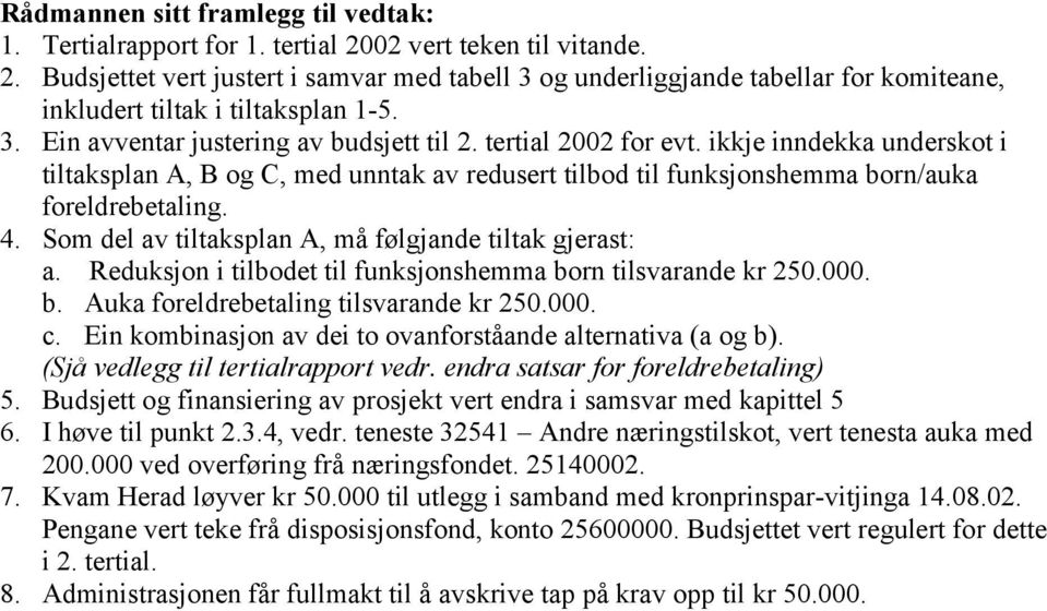 Som del av tiltaksplan A, må følgjande tiltak gjerast: a. Reduksjon i tilbodet til funksjonshemma born tilsvarande kr 250.000. b. Auka foreldrebetaling tilsvarande kr 250.000. c.