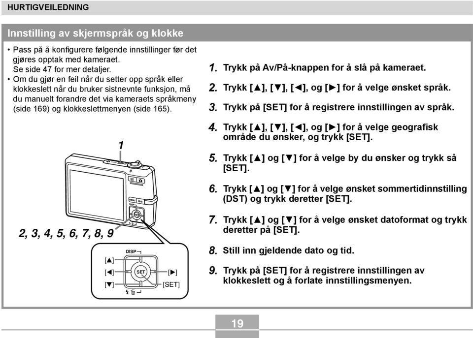 Trykk på Av/På-knappen for å slå på kameraet. 2. Trykk [ ], [ ], [ ], og [ ] for å velge ønsket språk. 3. Trykk på [SET] for å registrere innstillingen av språk. 4.