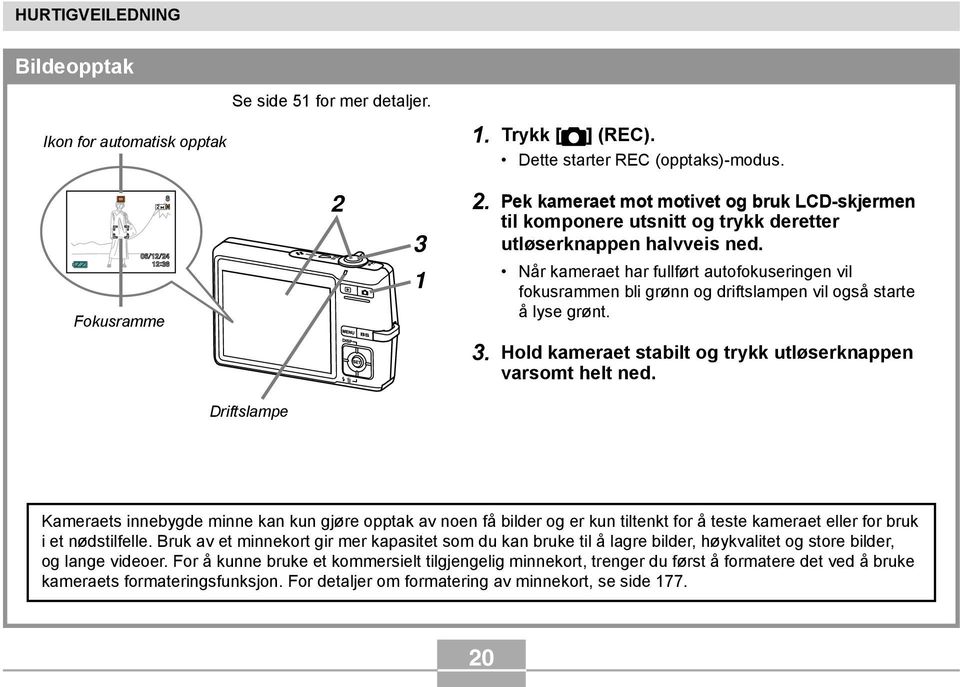 Når kameraet har fullført autofokuseringen vil fokusrammen bli grønn og driftslampen vil også starte å lyse grønt. 3. Hold kameraet stabilt og trykk utløserknappen varsomt helt ned.