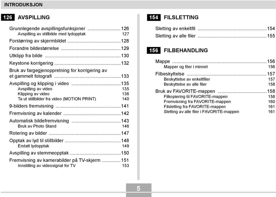 ..135 Avspilling av video 135 Klipping av video 136 Ta ut stillbilder fra video (MOTION PRINT) 140 9-bilders fremvisning...141 Fremvisning av kalender...142 Automatisk bildefremvisning.