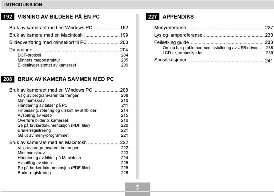 ..233 Om du har problemer med installering av USB-driver 238 LCD-skjermbeskjeder 239 Spesifikasjoner...241 208 BRUK AV KAMERA SAMMEN MED PC Bruk av kameraet med en Windows PC.