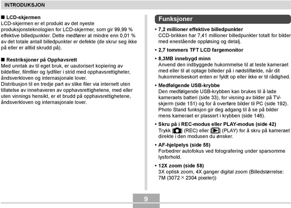 Restriksjoner på Opphavsrett Med unntak av til eget bruk, er uautorisert kopiering av bildefiler, filmfiler og lydfiler i strid med opphavsrettigheter, åndsverkloven og internasjonale lover.