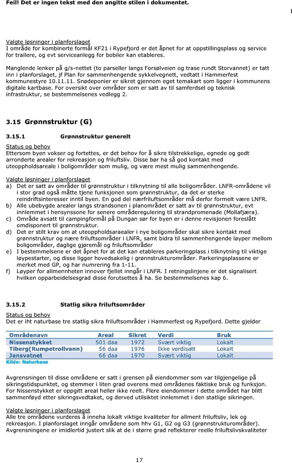 Manglende lenker på g/s-nettet (to parseller langs Forsølveien og trase rundt Storvannet) er tatt inn i planforslaget, jf Plan for sammenhengende syk kelvegnett, vedtatt i Hammerfest kommunestyre 1.