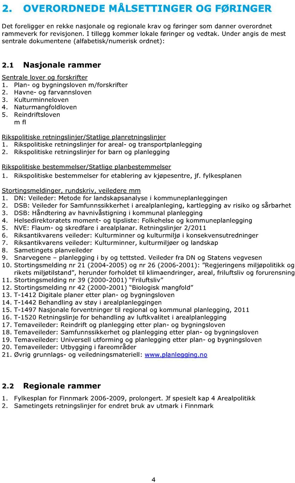 Kulturminneloven 4. Naturmangfoldloven 5. Reindriftsloven m fl Rikspolitiske retningslinjer/statlige planretningsl injer 1. Rikspolitiske retningslinjer for areal- og transpor tplanlegging.