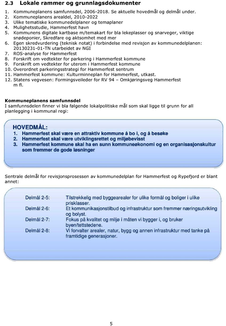 Egen skredvurdering (teknisk notat) i forbindelse m ed revisjon av kommunedelplanen: 11-1-TN utarbeidet av NGI 7. ROS-analyse for Hammerfest 8.